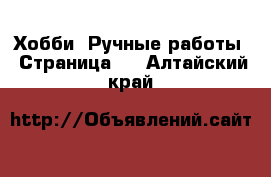  Хобби. Ручные работы - Страница 4 . Алтайский край